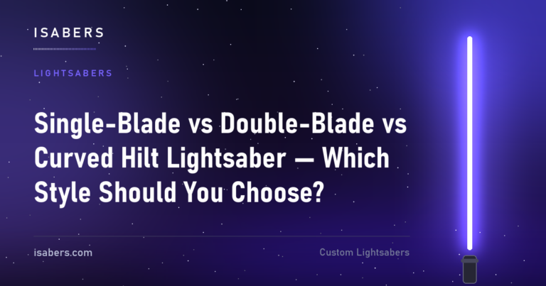 Single-Blade vs Double-Blade vs Curved Hilt Lightsaber — Which Style Should You Choose?